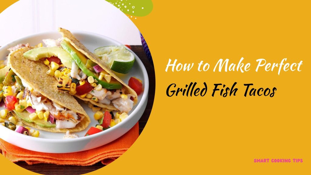 smartcookingtips/how-to-make-perfect-grilled-fish-tacos/1