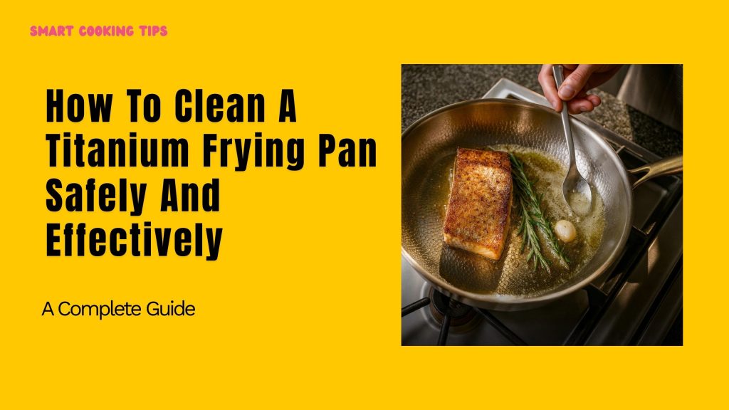 smart-cooking-tips-how-to-clean-a-titanium-frying-pan-1
