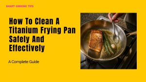 smart-cooking-tips-how-to-clean-a-titanium-frying-pan-1