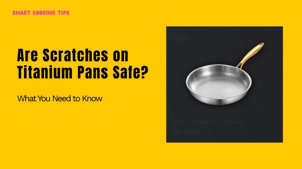 smartcookingtips-are-scratches-on-titanium-pans-safe-1